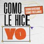 Como le hice yo : Sobreviviendo como freelance