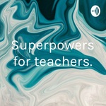 Superpowers for teachers.