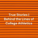 True Stories | Behind the Lines of College Athletics