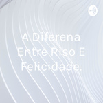 A Diferença Entre Riso E Felicidade.