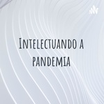 Intelectuando a pandemia