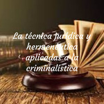 La técnica jurídica y hermenéutica aplicadas a la criminalística
