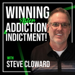 Steve Cloward - Winning After Addiction and Indictment