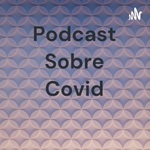 Podcast Sobre Covid 