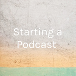 Starting a Podcast 