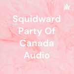 Squidward Party Of Canada Audio