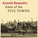 Anna of the Five Towns by Arnold Bennett (1867 - 1931)