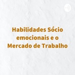 Habilidades Sócio emocionais e o Mercado de Trabalho