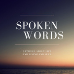 Spoken Words - Audio Articles About Life and Living and Such
