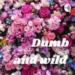 Dumb and wild 