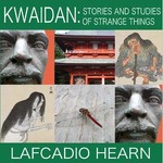 Kwaidan: Stories and Studies of Strange Things by Lafcadio Hearn (1850 - 1904)