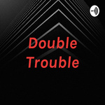 Double Trouble