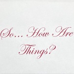 So... How Are Things?