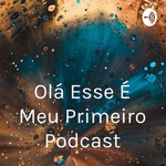 Olá Esse É Meu Primeiro Podcast