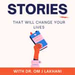 Stories that will change your lives with Dr. Om J Lakhani