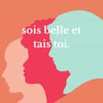 Sois belle et tais toi.