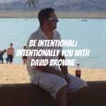 Be Intentional; Intentionally you with David Browne