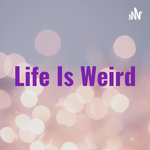 Life Is Weird