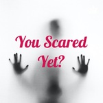 You Scared Yet?