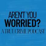 Aren't You Worried?