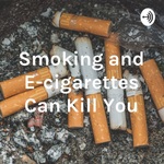 Smoking and E-cigarettes Can Kill You