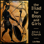 Iliad for Boys and Girls, The by Alfred John Church (1829 - 1912)