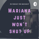 Mariana Just Won’t Shut Up