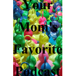 Your Mom's Favorite Podcast