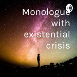 Monologue with existential crisis