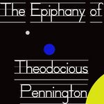 The Best Comedy Never Made: Epiphany of Theodocious Pennington