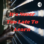 It’s Never Too Late To Learn - Alayna Quarles