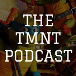 The Teenage Mutant Ninja Turtles Podcast