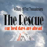 Truth Encounter: The Rescue - Our Best Days Are Ahead (I Thessalonians)