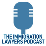 The Immigration Lawyers Podcast | Discussing Visas, Green Cards & Citizenship: Practice & Policy