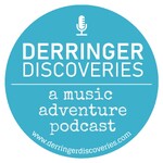 Derringer Discoveries - A Music Adventure Podcast