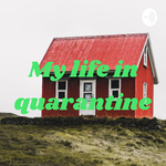 My life in quarantine 