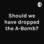 Should we have dropped the A-Bomb?
