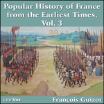 Popular History of France from the Earliest Times vol 3, A by François Pierre Guillaume Guizot (1787 - 1874)