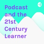 Podcast and the 21st Century Learner