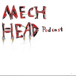 The MechHead Podcast!