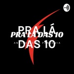 PRA LÁ DAS 10