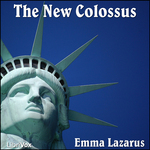 New Colossus, The by Emma Lazarus (1849 - 1887)
