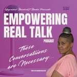 The Empowering Real Talk Podcast