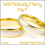 Will Nobody Marry Me? by George Pope Morris (1802 - 1864)