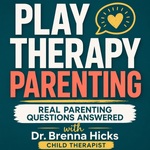 Play Therapy Parenting: Real Parenting Questions Answered by a Child Therapist