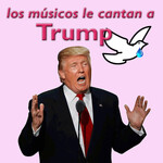 Los Músicos le cantan a Trump