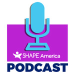 SHAPE America's Podcast - Professional Development for Health & Physical Education Teachers