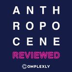 The Anthropocene Reviewed