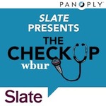 Slate Presents The Checkup from WBUR
