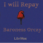 I Will Repay by Baroness Emma Orczy (1865 - 1947)
